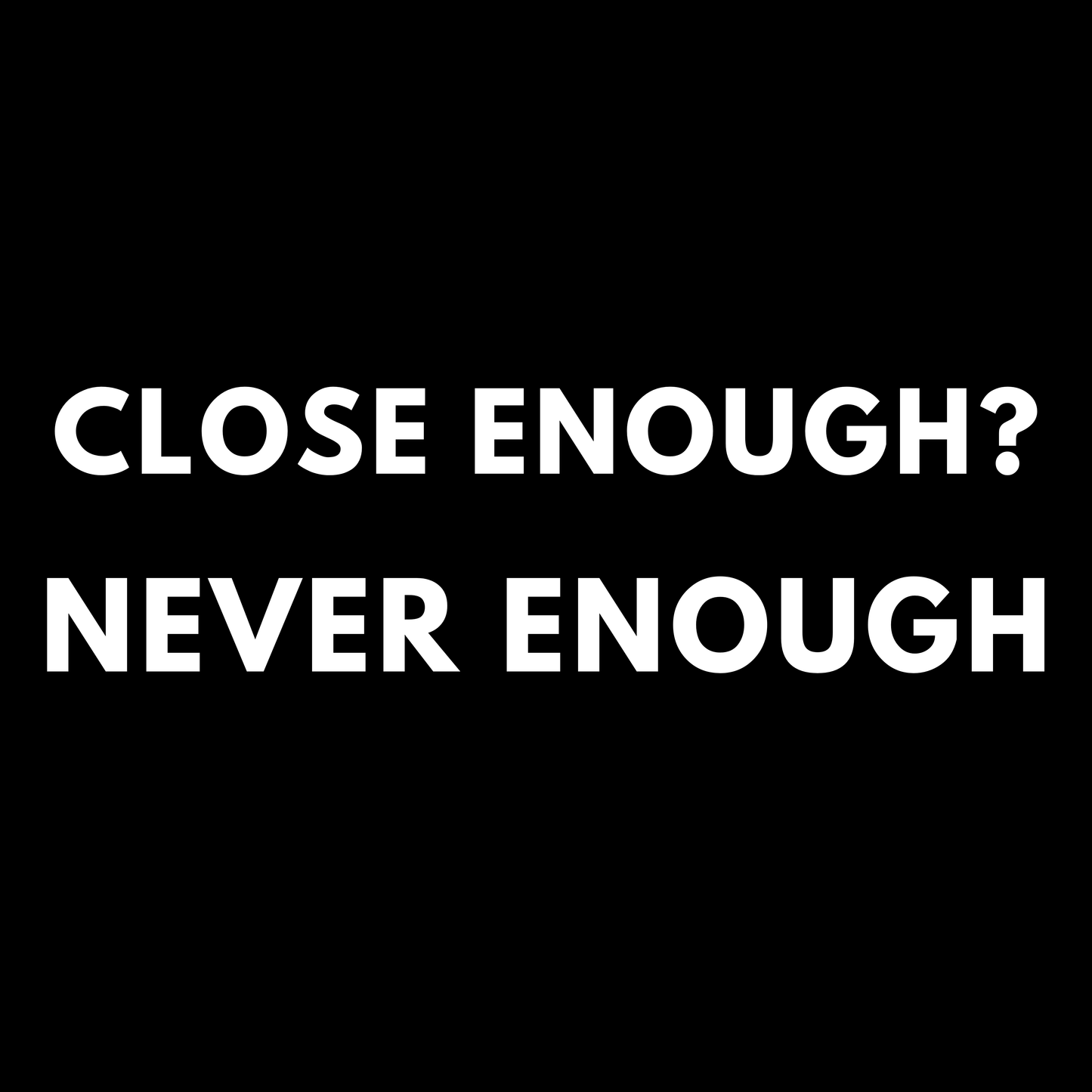Close Enough? Never Enough - Unisex Cotton Tee