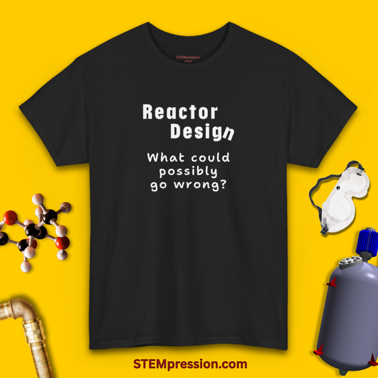 Reactor Design What Could Possibly Go Wrong - Unisex Cotton Tee