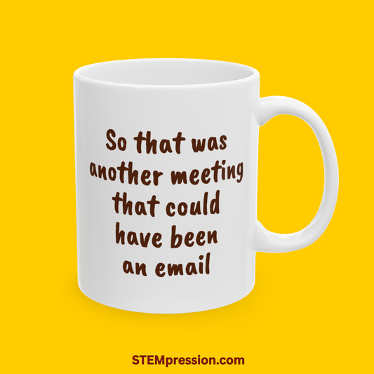 So That Was Another Meeting That Could Have Been an Email - Ceramic Mug 11oz, 15oz