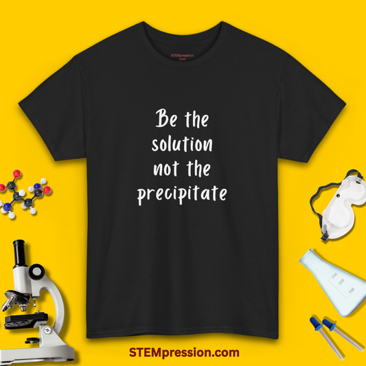 Be the Solution Not the Precipitate - Unisex Cotton Tee