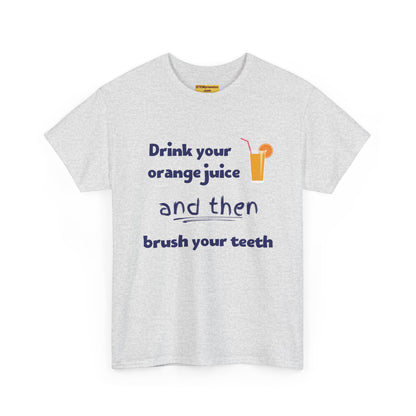 Drink Your Orange Juice And Then Brush Your Teeth - Unisex Heavy Cotton Tee