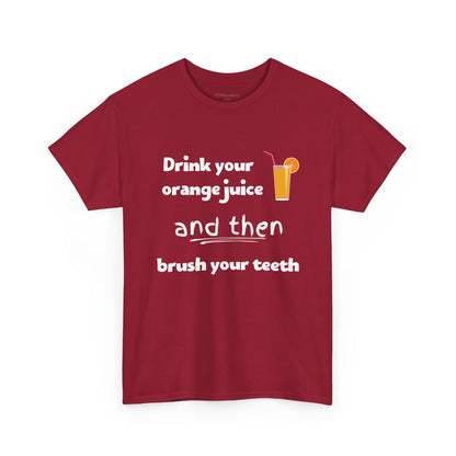 Drink Your Orange Juice And Then Brush Your Teeth - Unisex Heavy Cotton Tee