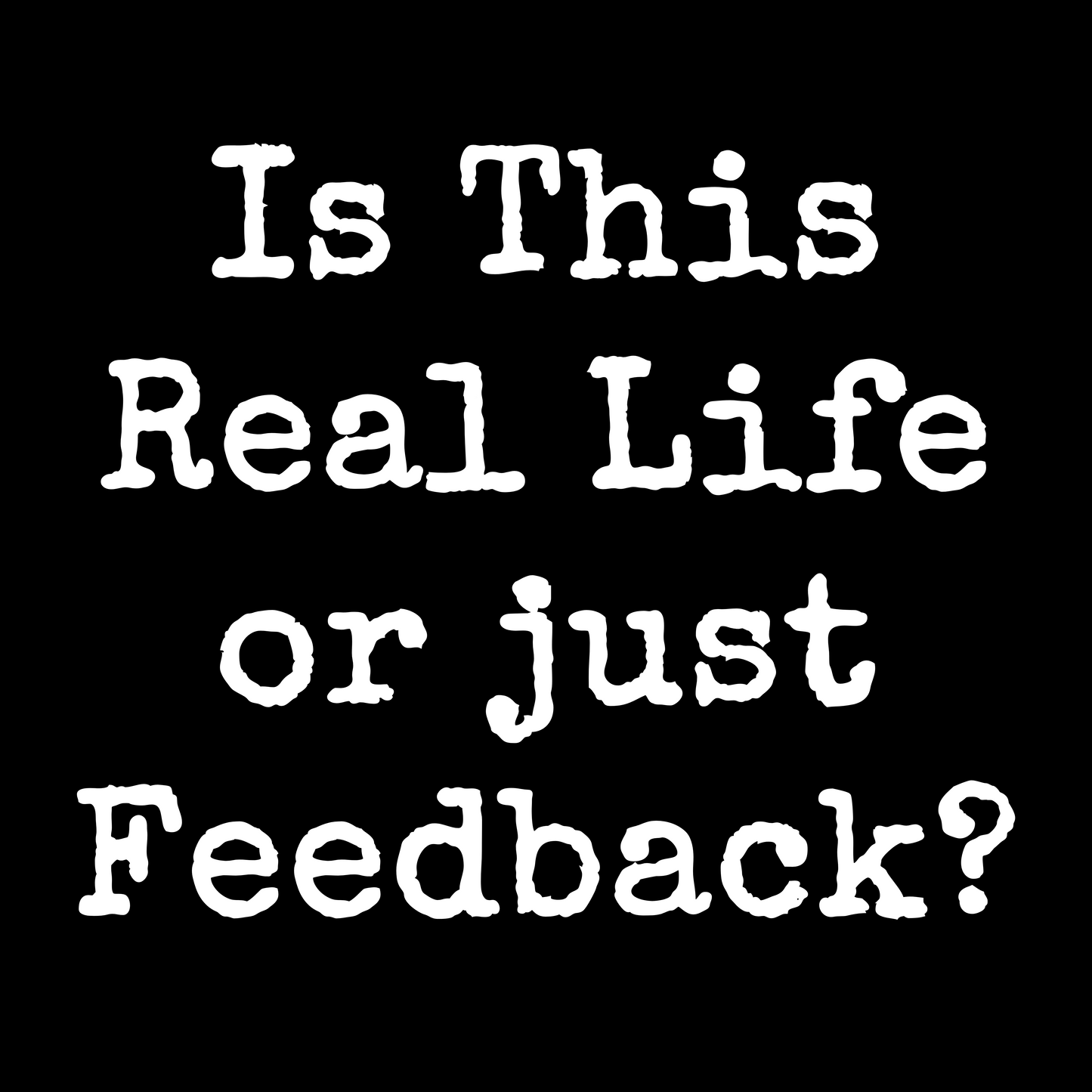 Is This Real Life or Just Feedback?  - Unisex Cotton Tee