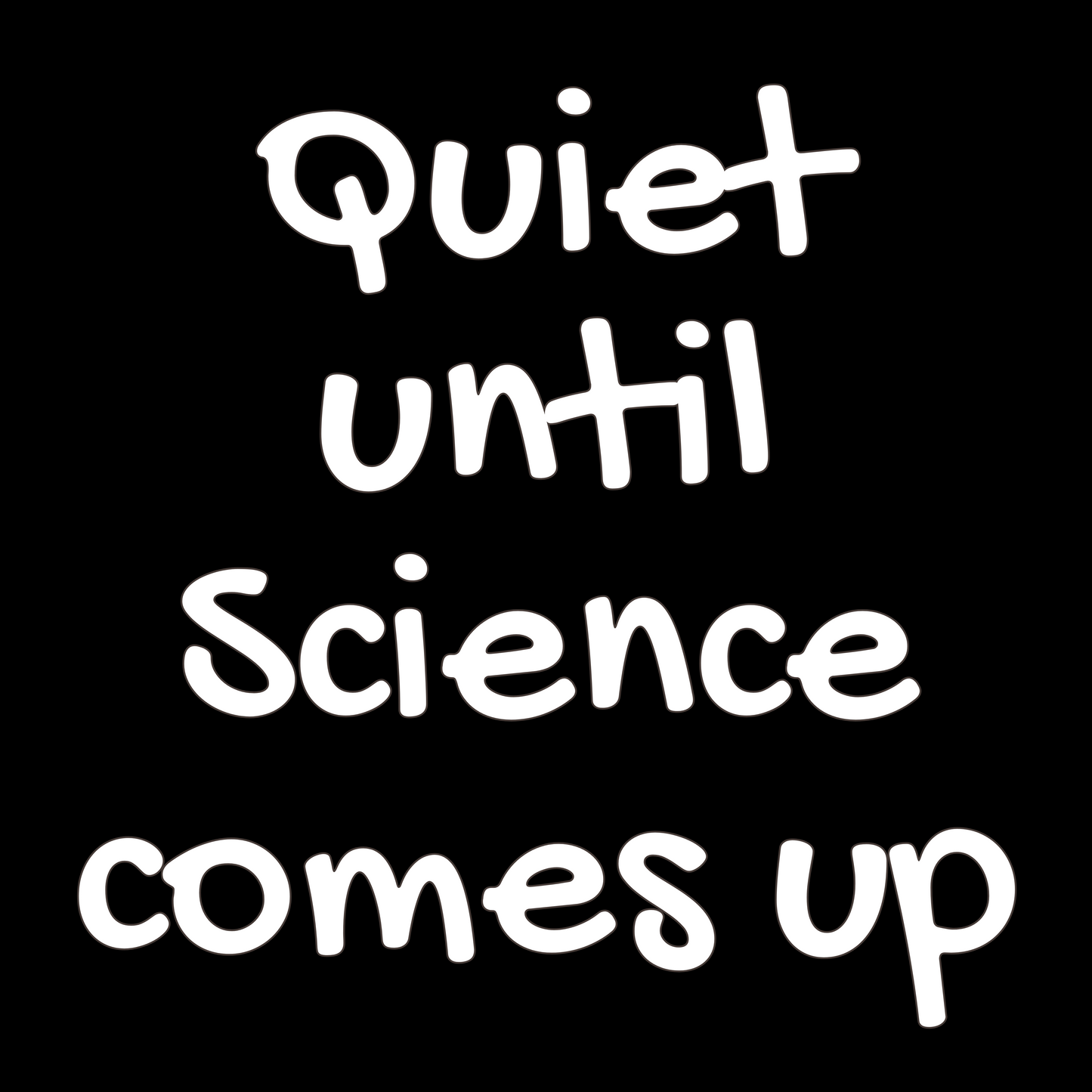 Quiet Until Science Comes Up - Unisex Cotton Tee