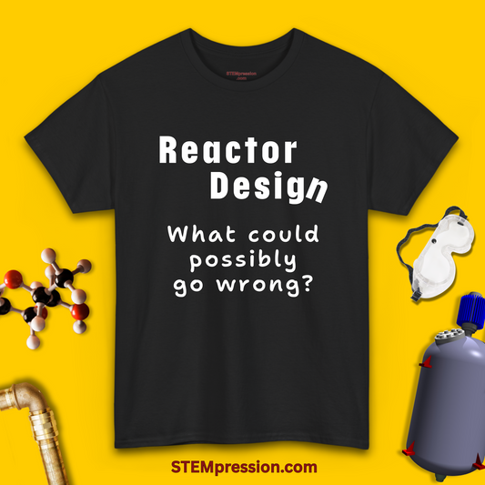 Reactor Design What Could Possibly Go Wrong - Unisex Cotton Tee