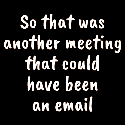 So That Was Another Meeting That Could Have Been an Email - Ceramic Mug 11oz, 15oz