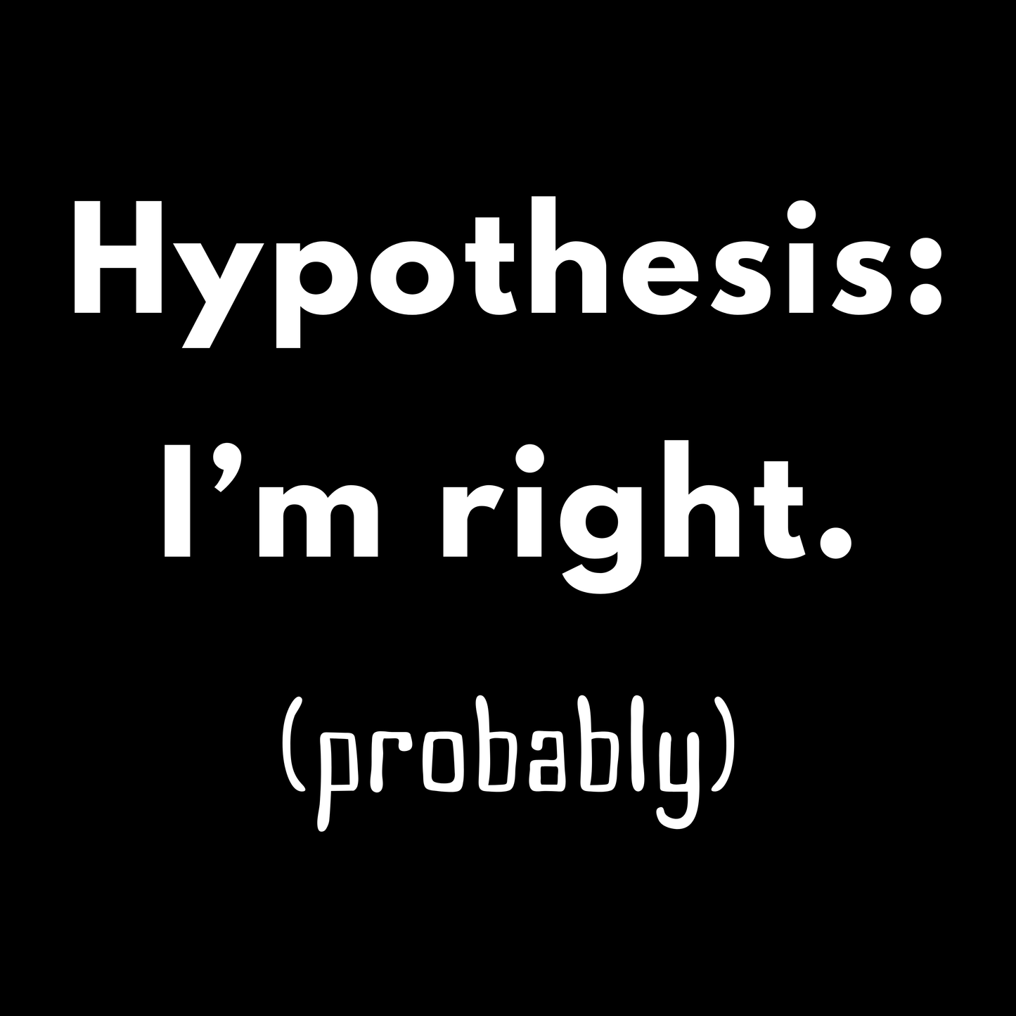 Hypothesis I’m Right Probably - Unisex Cotton Tee