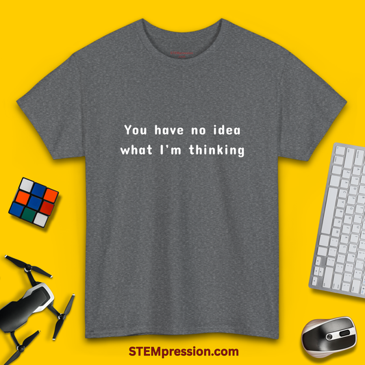 You Have No Idea What I'm Thinking - Unisex Cotton Tee