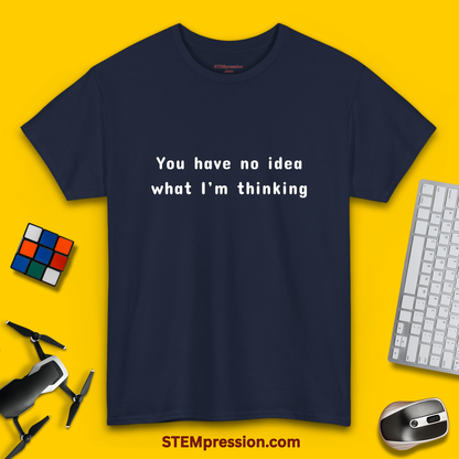 You Have No Idea What I'm Thinking - Unisex Cotton Tee