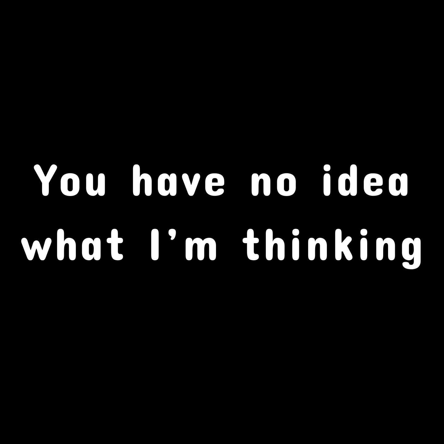 You Have No Idea What I'm Thinking - Unisex Cotton Tee