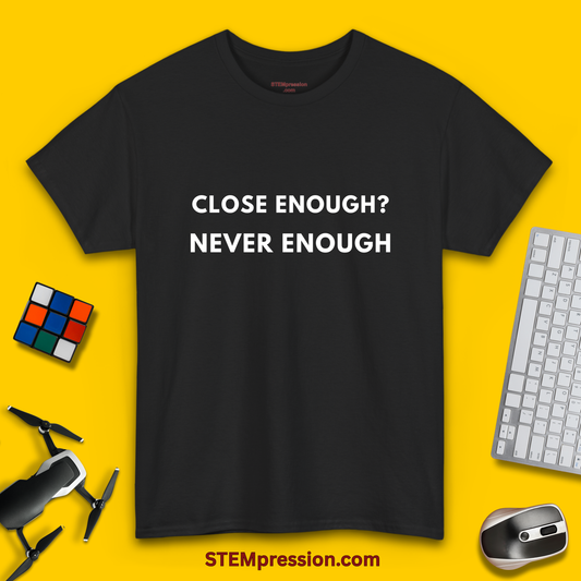 Close Enough?  Never Enough - Unisex Cotton Tee